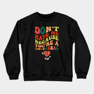 Don't hate me because you're a Douchebag Crewneck Sweatshirt